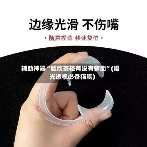 辅助神器“顺欣茶楼有没有辅助	”(曝光透视必备猫腻)-第1张图片