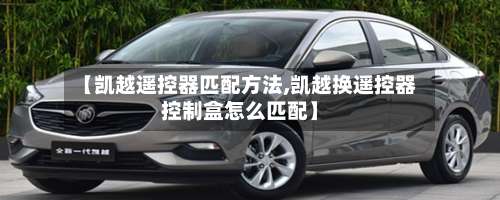 【凯越遥控器匹配方法,凯越换遥控器控制盒怎么匹配】-第1张图片