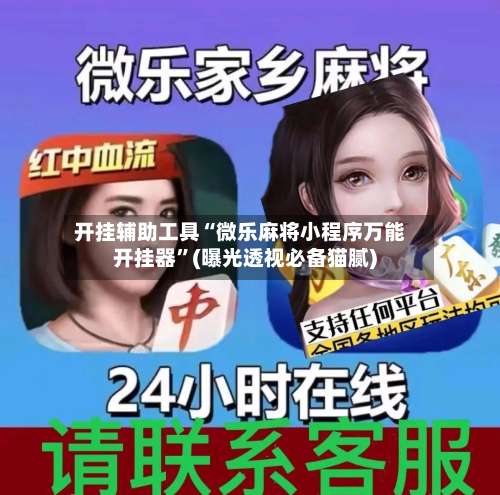 开挂辅助工具“微乐麻将小程序万能开挂器”(曝光透视必备猫腻)-第1张图片