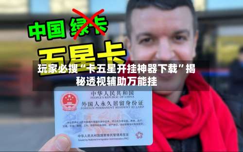 玩家必搜“卡五星开挂神器下载”揭秘透视辅助万能挂-第1张图片