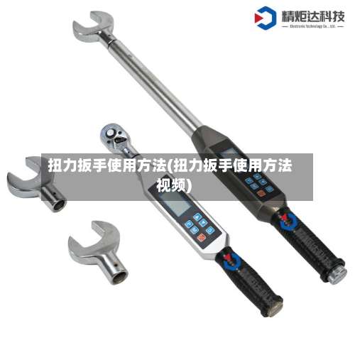 扭力扳手使用方法(扭力扳手使用方法视频)-第1张图片