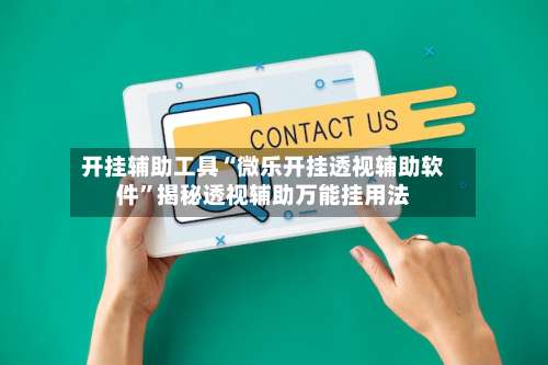 开挂辅助工具“微乐开挂透视辅助软件	”揭秘透视辅助万能挂用法-第1张图片