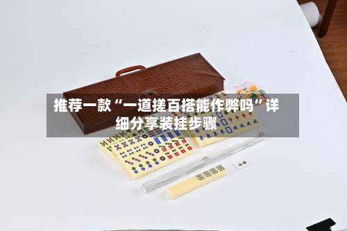 推荐一款“一道搓百搭能作弊吗”详细分享装挂步骤-第1张图片