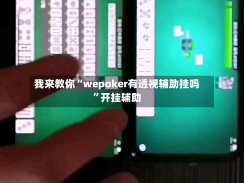 我来教你“wepoker有透视辅助挂吗”开挂辅助-第1张图片