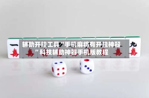 辅助开挂工具“手机麻将有开挂神器”科技辅助神器手机版教程-第1张图片