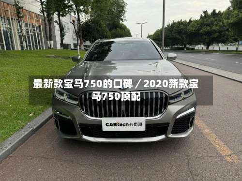 最新款宝马750的口碑／2020新款宝马750顶配-第1张图片