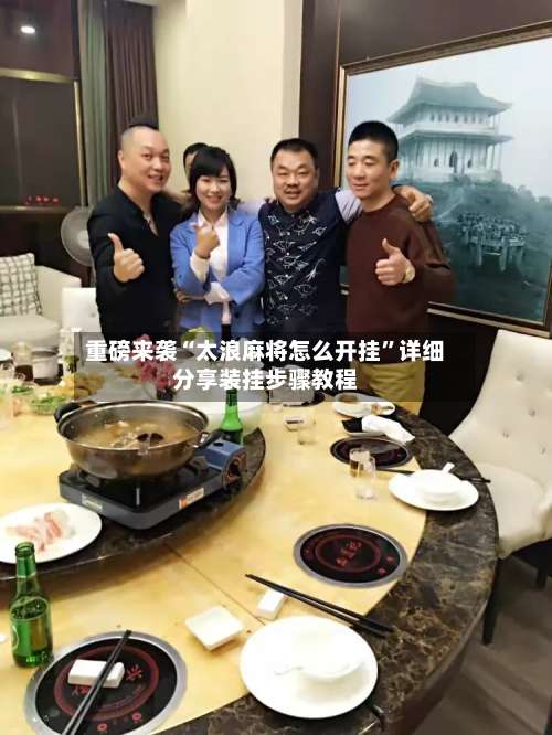 重磅来袭“太浪麻将怎么开挂”详细分享装挂步骤教程-第1张图片