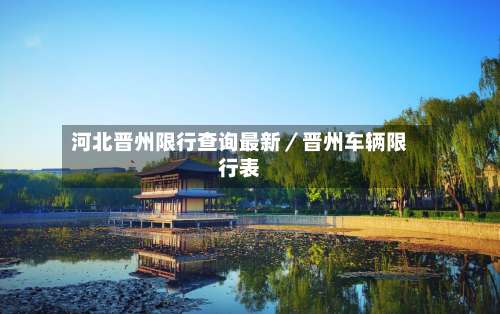 河北晋州限行查询最新／晋州车辆限行表-第2张图片