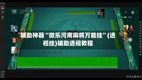 辅助神器“微乐河南麻将万能挂”(透视挂)辅助透视教程-第2张图片