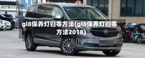 gl8保养灯归零方法(gl8保养灯归零方法2018)-第3张图片