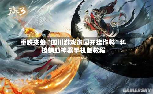 重磅来袭“四川游戏家园开挂作弊”科技辅助神器手机版教程-第1张图片