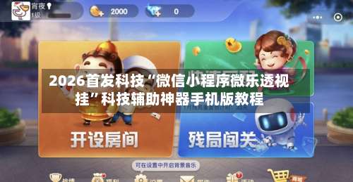 2026首发科技“微信小程序微乐透视挂”科技辅助神器手机版教程-第1张图片