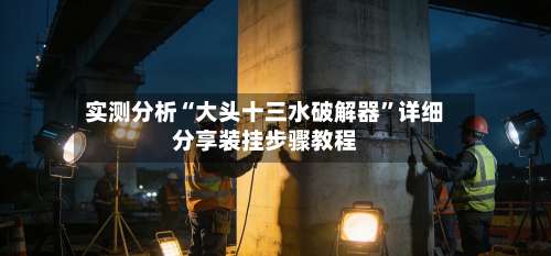 实测分析“大头十三水破解器	”详细分享装挂步骤教程-第1张图片