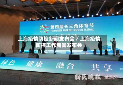 上海疫情防控新闻发布会／上海疫情防控工作新闻发布会-第1张图片