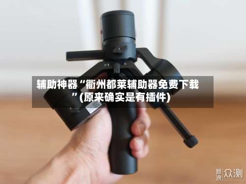 辅助神器“衢州都莱辅助器免费下载	”(原来确实是有插件)-第1张图片