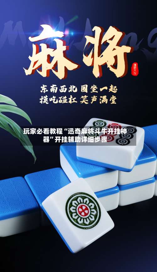 玩家必看教程“迅奇麻将斗牛开挂神器”开挂辅助详细步骤-第1张图片