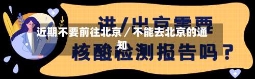 近期不要前往北京／不能去北京的通知-第1张图片