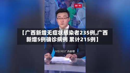 【广西新增无症状感染者235例,广西新增5例确诊病例 累计215例】-第3张图片