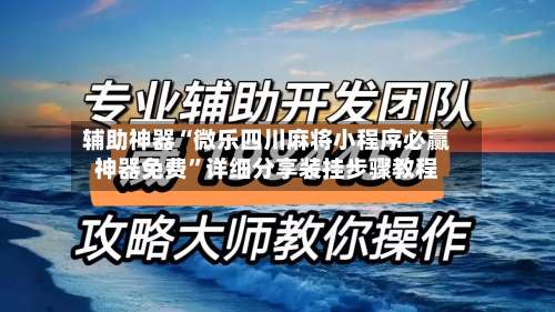 辅助神器“微乐四川麻将小程序必赢神器免费	”详细分享装挂步骤教程-第2张图片