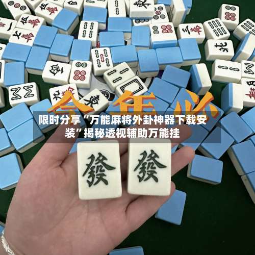 限时分享“万能麻将外卦神器下载安装”揭秘透视辅助万能挂-第2张图片