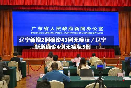 辽宁新增2例确诊43例无症状／辽宁新增确诊4例无症状5例-第2张图片