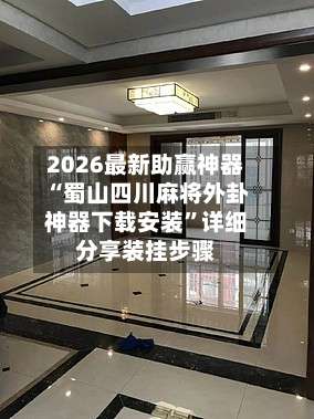 2026最新助赢神器“蜀山四川麻将外卦神器下载安装”详细分享装挂步骤-第2张图片