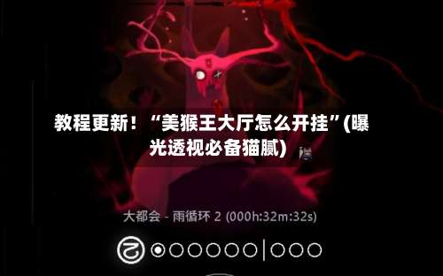 教程更新！“美猴王大厅怎么开挂”(曝光透视必备猫腻)-第3张图片