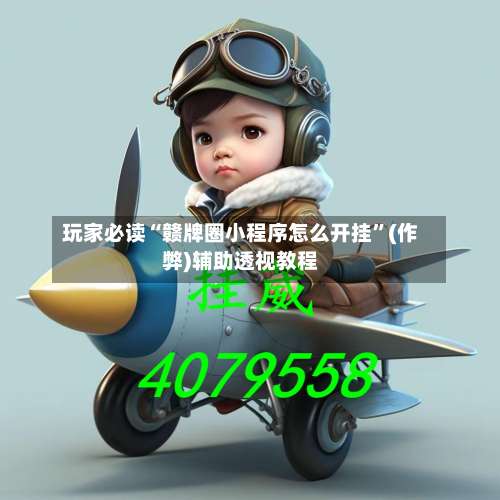 玩家必读“赣牌圈小程序怎么开挂	”(作弊)辅助透视教程-第2张图片