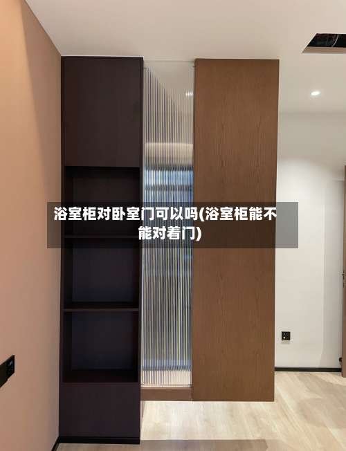 浴室柜对卧室门可以吗(浴室柜能不能对着门)-第1张图片