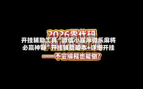 开挂辅助工具“微信小程序微乐麻将必赢神器”开挂辅助脚本+详细开挂-第1张图片