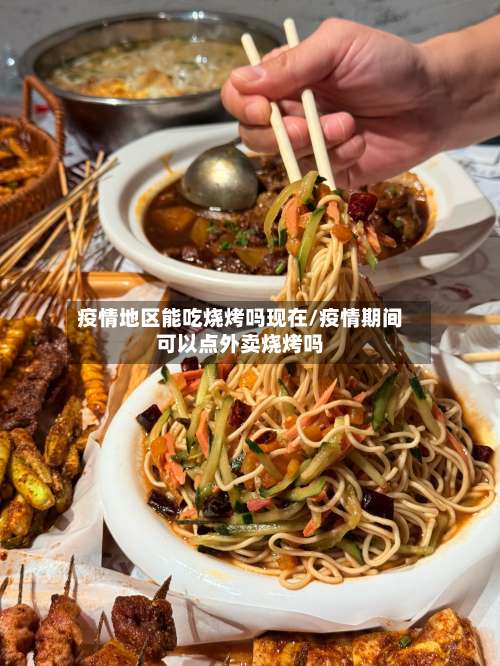 疫情地区能吃烧烤吗现在/疫情期间可以点外卖烧烤吗-第1张图片