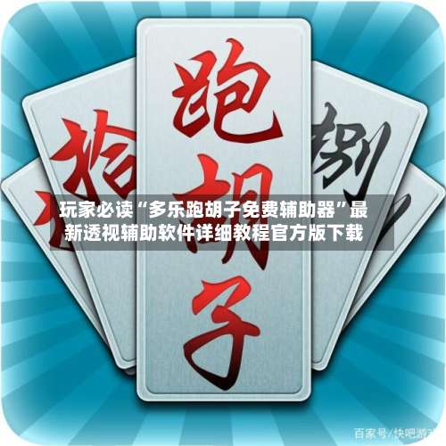 玩家必读“多乐跑胡子免费辅助器”最新透视辅助软件详细教程官方版下载-第1张图片