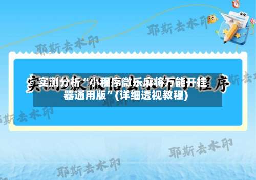 实测分析“小程序微乐麻将万能开挂器通用版	”(详细透视教程)-第1张图片