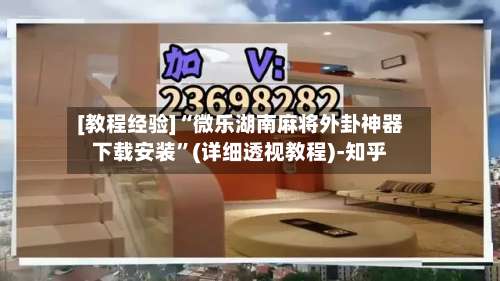 [教程经验]“微乐湖南麻将外卦神器下载安装	”(详细透视教程)-知乎-第2张图片