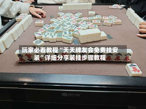 玩家必看教程“天天牌友会免费挂安装”详细分享装挂步骤教程-第1张图片