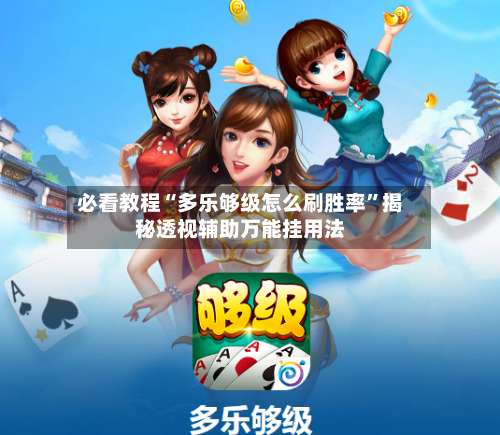 必看教程“多乐够级怎么刷胜率”揭秘透视辅助万能挂用法-第3张图片