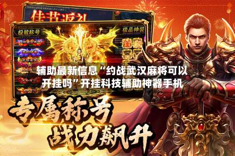 辅助最新信息“约战武汉麻将可以开挂吗”开挂科技辅助神器手机-第1张图片