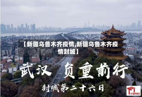 【新疆乌鲁木齐疫情,新疆乌鲁木齐疫情封城】-第1张图片