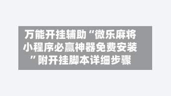 万能开挂辅助“微乐麻将小程序必赢神器免费安装”附开挂脚本详细步骤-第2张图片