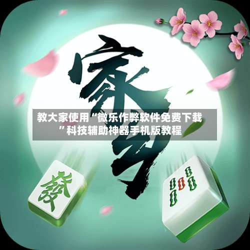 教大家使用“微乐作弊软件免费下载	”科技辅助神器手机版教程-第1张图片