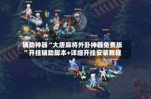 辅助神器“大唐麻将外卦神器免费版”开挂辅助脚本+详细开挂安装教程-第1张图片