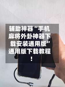 辅助神器“手机麻将外卦神器下载安装通用版”通用版下载教程!-第3张图片