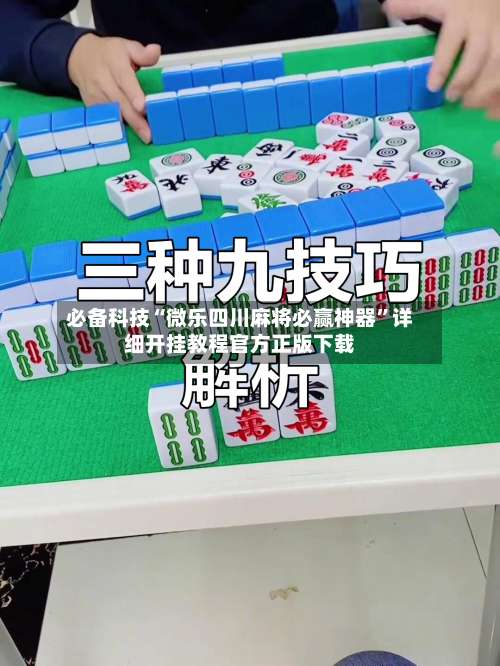 必备科技“微乐四川麻将必赢神器”详细开挂教程官方正版下载-第1张图片