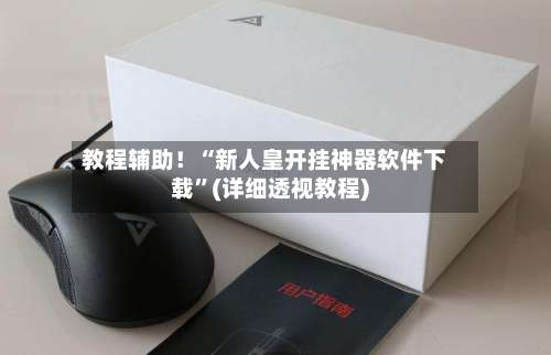 教程辅助！“新人皇开挂神器软件下载	”(详细透视教程)-第2张图片