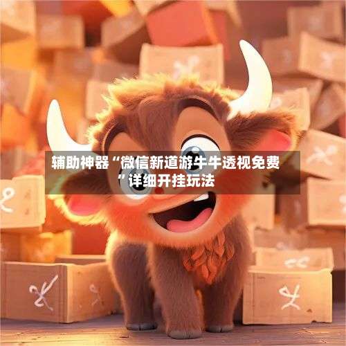 辅助神器“微信新道游牛牛透视免费”详细开挂玩法-第1张图片