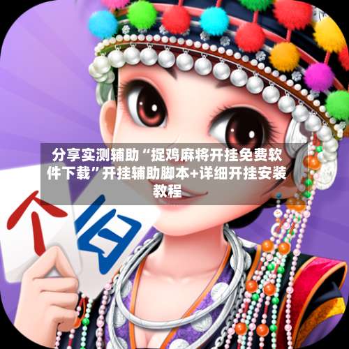 分享实测辅助“捉鸡麻将开挂免费软件下载”开挂辅助脚本+详细开挂安装教程-第1张图片