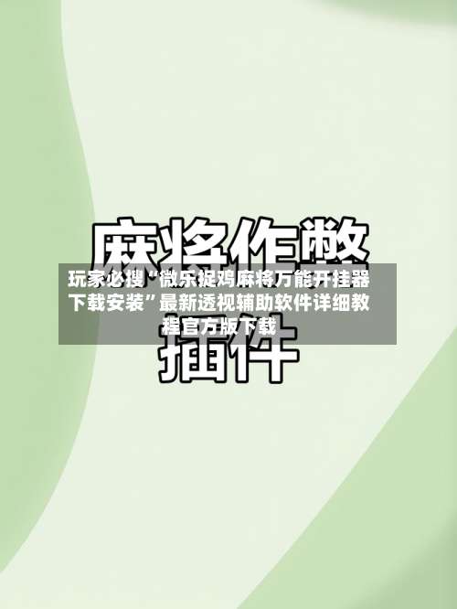 玩家必搜“微乐捉鸡麻将万能开挂器下载安装	”最新透视辅助软件详细教程官方版下载-第1张图片