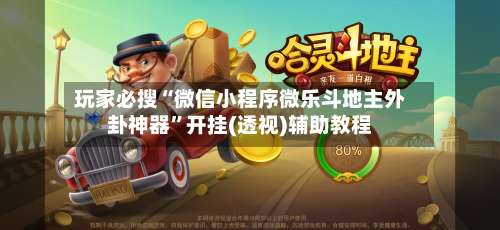 玩家必搜“微信小程序微乐斗地主外卦神器	”开挂(透视)辅助教程-第2张图片