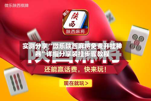 实测分享“微乐陕西麻将免费开挂神器”详细分享装挂步骤教程-第1张图片