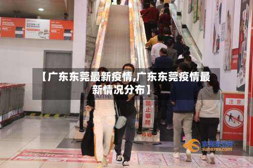 【广东东莞最新疫情,广东东莞疫情最新情况分布】-第2张图片